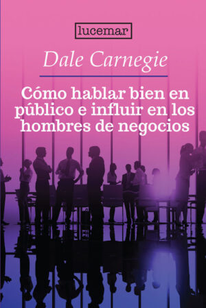 COMO HABLAR BIEN EN PÚBLICO E INFLUIR EN LOS HOMBRES DE NEGOCIOS