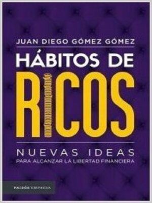 HÁBITOS DE RICOS: NUEVAS IDEAS PARA ALCANZAR LA LIBERTAD FINANCIERA