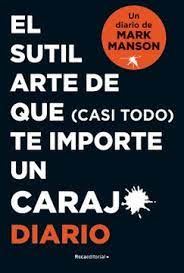 DIARIO - EL SUTIL ARTE DE QUE TE IMPORTE UN CARAJO
