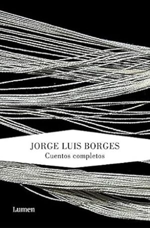 CUENTOS COMPLETOS JORGE LUIS BORGES
