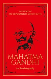 THE STORY OF MY EXPERIMENTS WITH TRUTH MAHATMA GANDHI