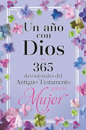 UN AÑO CON DIOS: 365 DEVOCIONALES DEL ANTIGUO TESTAMENTO PARA LA MUJER