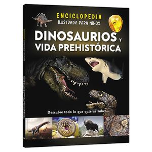 ENCICLOPEDIA ILUSTRADA PARA NIÑOS - DINOSAURIOS Y VIDA PREHISTÓRICA